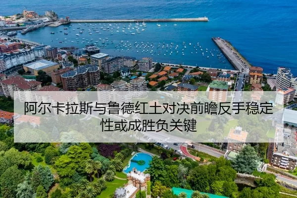 阿尔卡拉斯与鲁德红土对决前瞻反手稳定性或成胜负关键