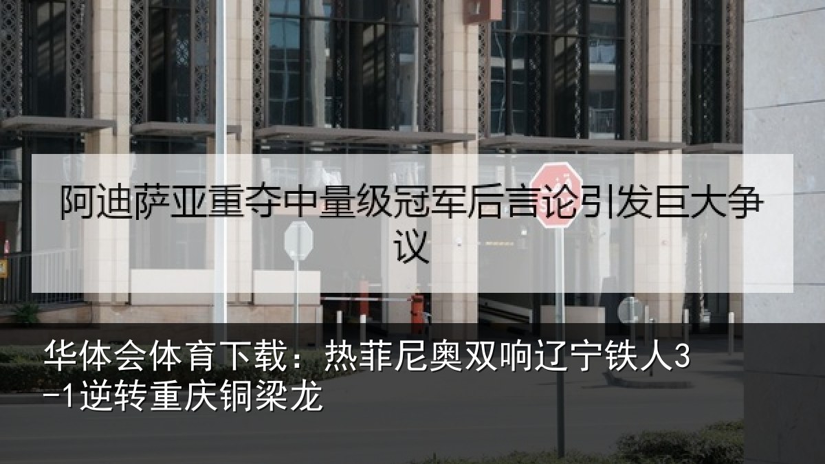 华体会体育下载:热菲尼奥双响辽宁相关情况龙