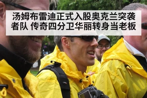 汤姆布雷迪正式入股奥克兰突袭者队 传奇四分卫华丽转身当老板